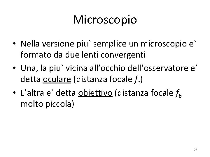 Microscopio • Nella versione piu` semplice un microscopio e` formato da due lenti convergenti