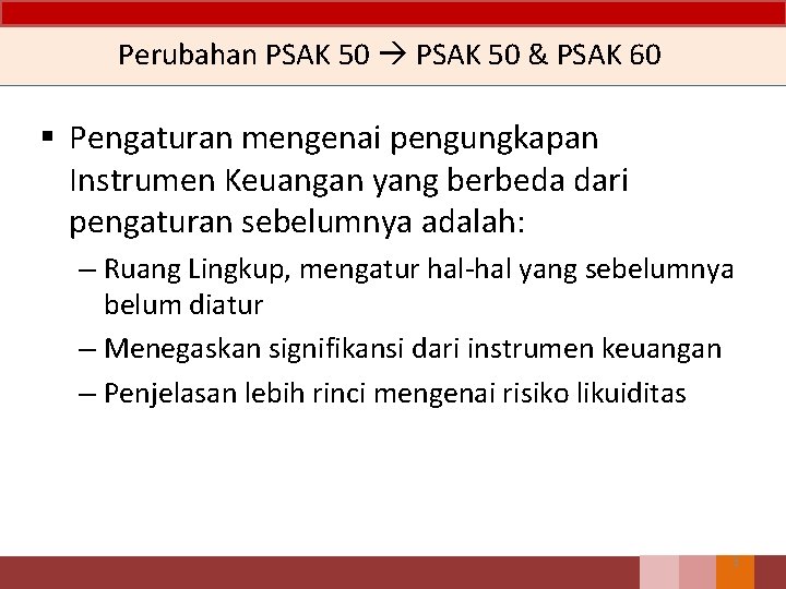 Perubahan PSAK 50 & PSAK 60 § Pengaturan mengenai pengungkapan Instrumen Keuangan yang berbeda