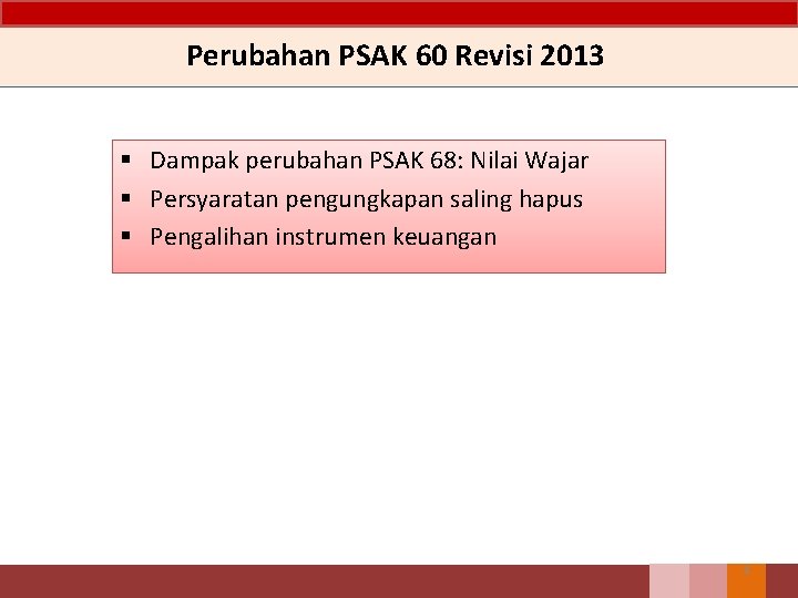 Perubahan PSAK 60 Revisi 2013 § Dampak perubahan PSAK 68: Nilai Wajar § Persyaratan