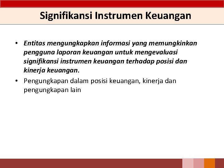 Signifikansi Instrumen Keuangan • Entitas mengungkapkan informasi yang memungkinkan pengguna laporan keuangan untuk mengevaluasi