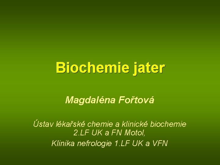 Biochemie jater Magdaléna Fořtová Ústav lékařské chemie a klinické biochemie 2. LF UK a