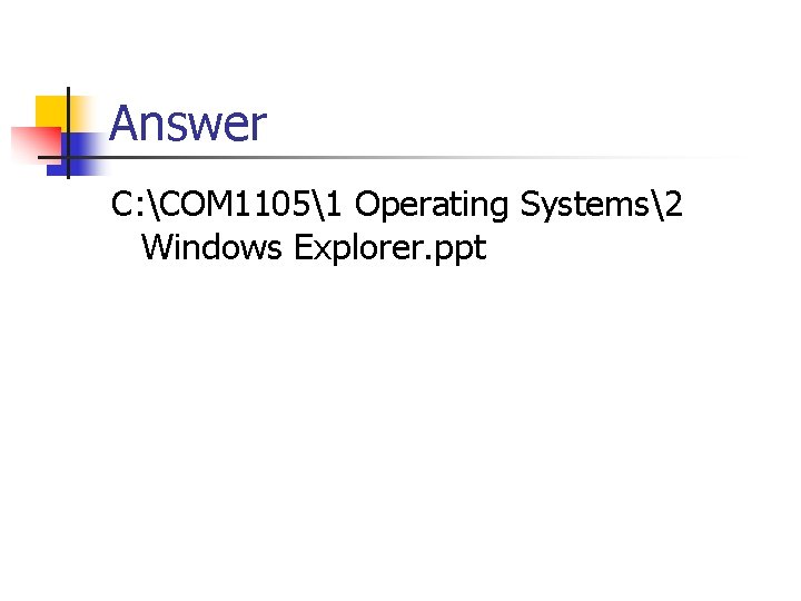 Answer C: COM 11051 Operating Systems2 Windows Explorer. ppt 
