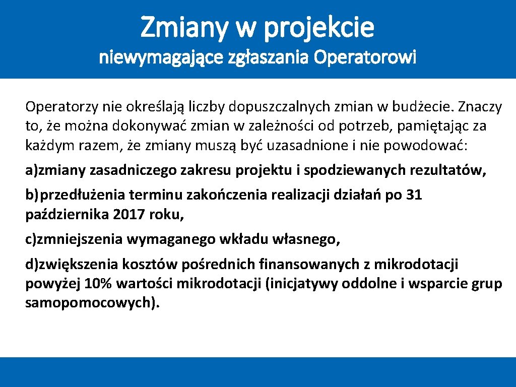 Zmiany w projekcie niewymagające zgłaszania Operatorowi Operatorzy nie określają liczby dopuszczalnych zmian w budżecie. Zmiany w projekcie niewymagające zgłaszania Operatorowi Operatorzy nie określają liczby dopuszczalnych zmian w budżecie.