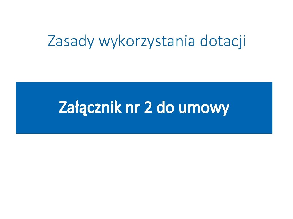 Zasady wykorzystania dotacji Załącznik nr 2 do umowy Zasady wykorzystania dotacji Załącznik nr 2 do umowy
