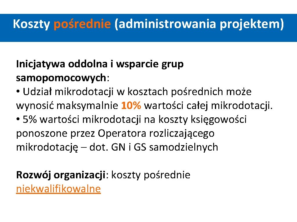 Koszty pośrednie (administrowania projektem) Inicjatywa oddolna i wsparcie grup samopomocowych: • Udział mikrodotacji w Koszty pośrednie (administrowania projektem) Inicjatywa oddolna i wsparcie grup samopomocowych: • Udział mikrodotacji w