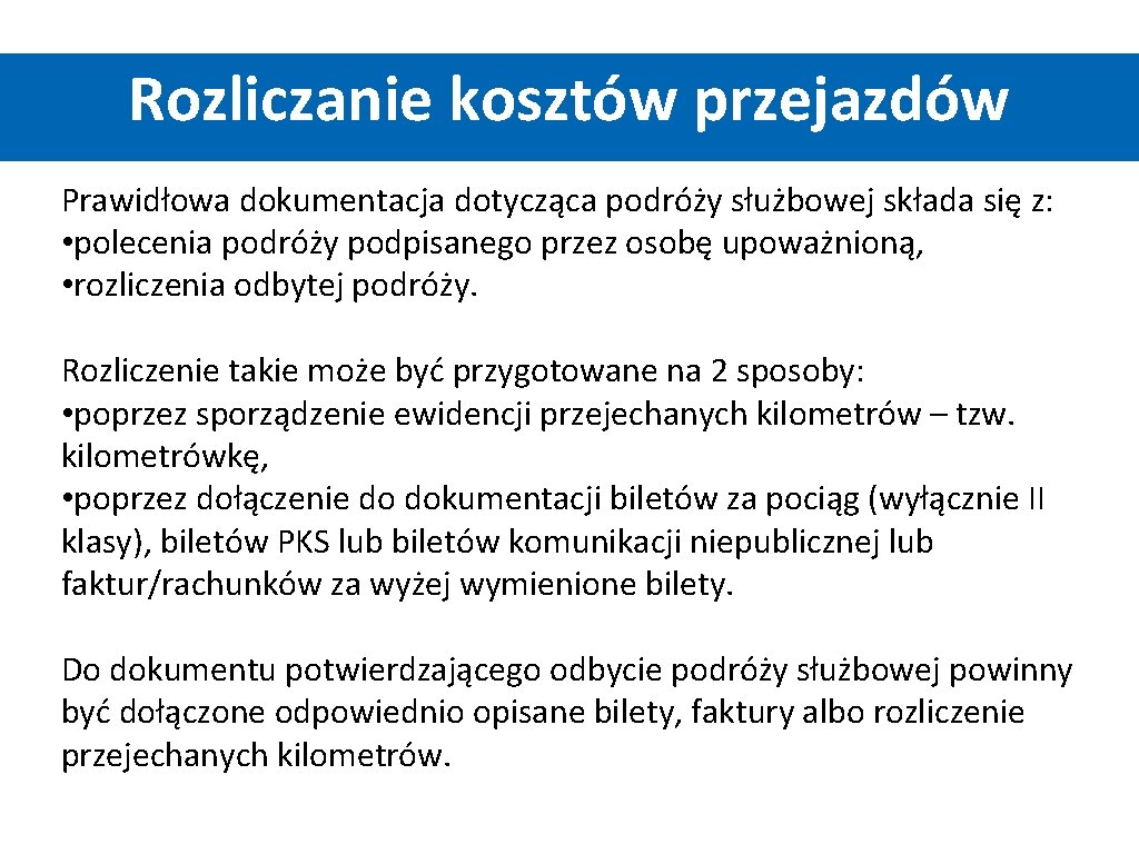 Rozliczanie kosztów przejazdów Prawidłowa dokumentacja dotycząca podróży służbowej składa się z: • polecenia podróży Rozliczanie kosztów przejazdów Prawidłowa dokumentacja dotycząca podróży służbowej składa się z: • polecenia podróży