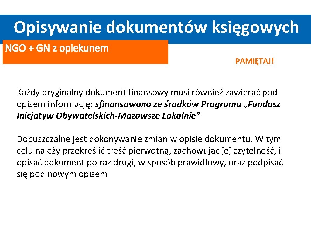 Opisywanie dokumentów księgowych NGO + GN z opiekunem PAMIĘTAJ! Każdy oryginalny dokument finansowy musi Opisywanie dokumentów księgowych NGO + GN z opiekunem PAMIĘTAJ! Każdy oryginalny dokument finansowy musi