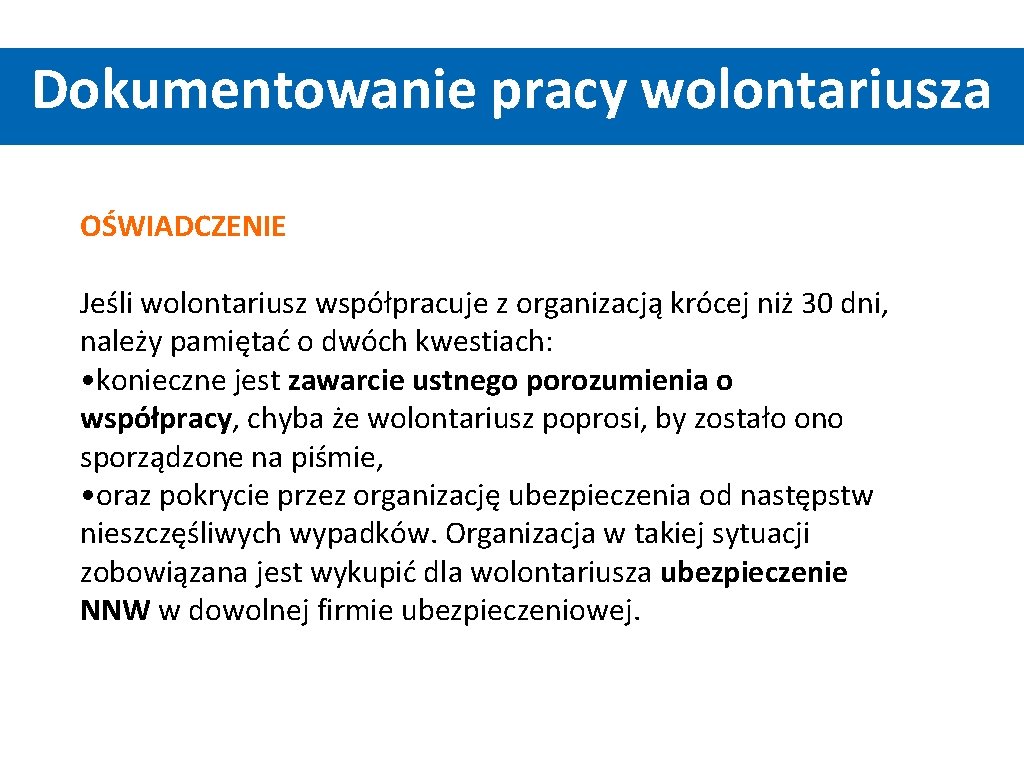 Dokumentowanie pracy wolontariusza OŚWIADCZENIE Jeśli wolontariusz współpracuje z organizacją krócej niż 30 dni, należy Dokumentowanie pracy wolontariusza OŚWIADCZENIE Jeśli wolontariusz współpracuje z organizacją krócej niż 30 dni, należy