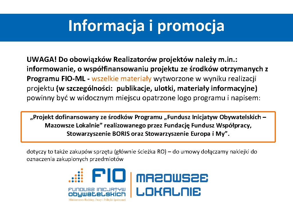 Informacja i promocja UWAGA! Do obowiązków Realizatorów projektów należy m. in. : informowanie, o Informacja i promocja UWAGA! Do obowiązków Realizatorów projektów należy m. in. : informowanie, o