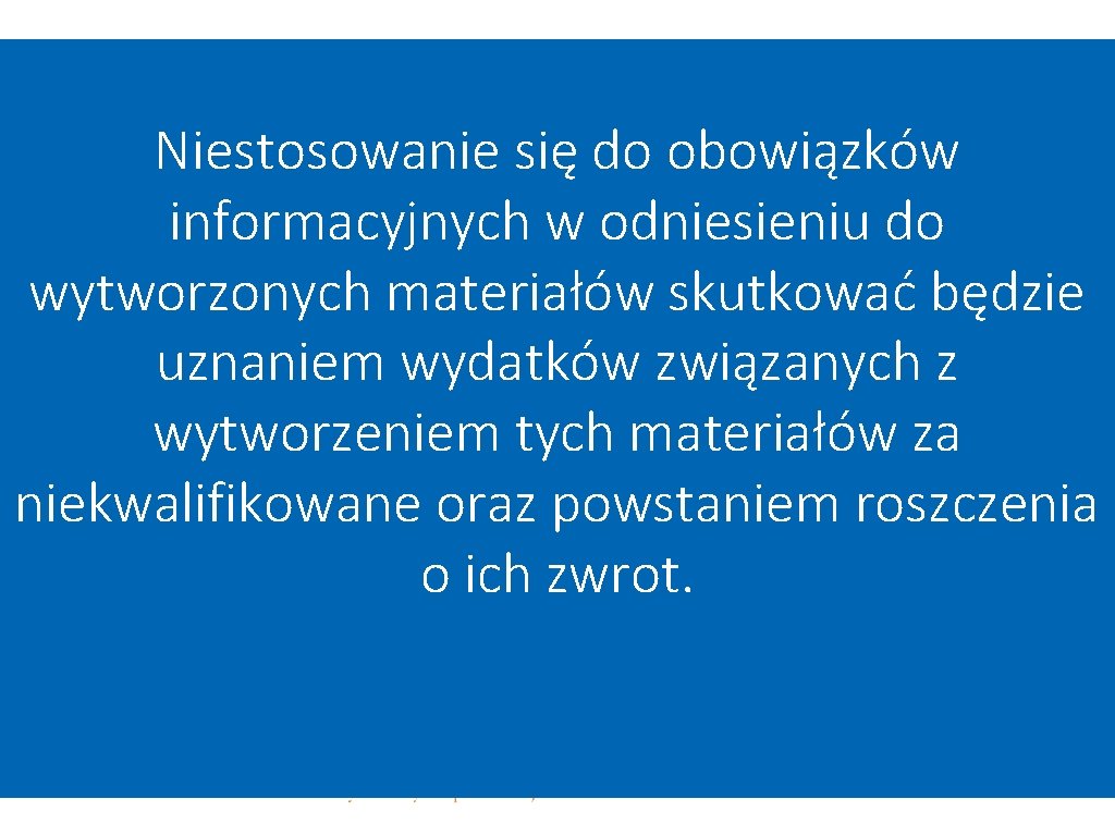 Niestosowanie się do obowiązków informacyjnych w odniesieniu do wytworzonych materiałów skutkować będzie uznaniem wydatków Niestosowanie się do obowiązków informacyjnych w odniesieniu do wytworzonych materiałów skutkować będzie uznaniem wydatków