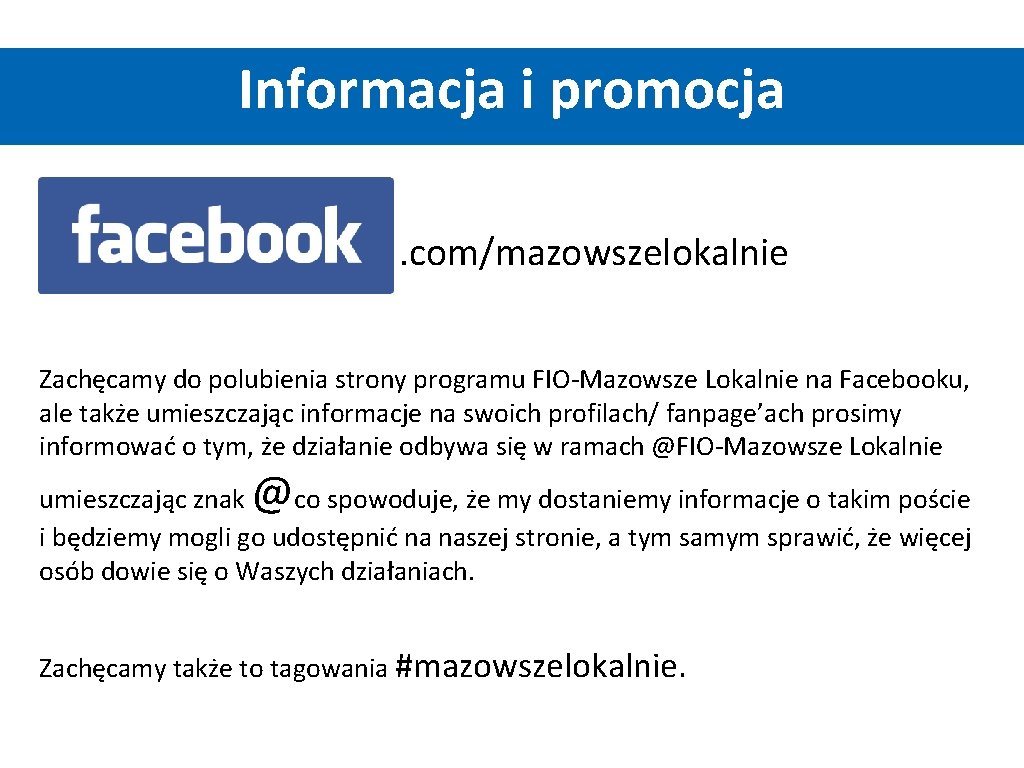 Informacja i promocja . com/mazowszelokalnie Zachęcamy do polubienia strony programu FIO-Mazowsze Lokalnie na Facebooku, Informacja i promocja . com/mazowszelokalnie Zachęcamy do polubienia strony programu FIO-Mazowsze Lokalnie na Facebooku,