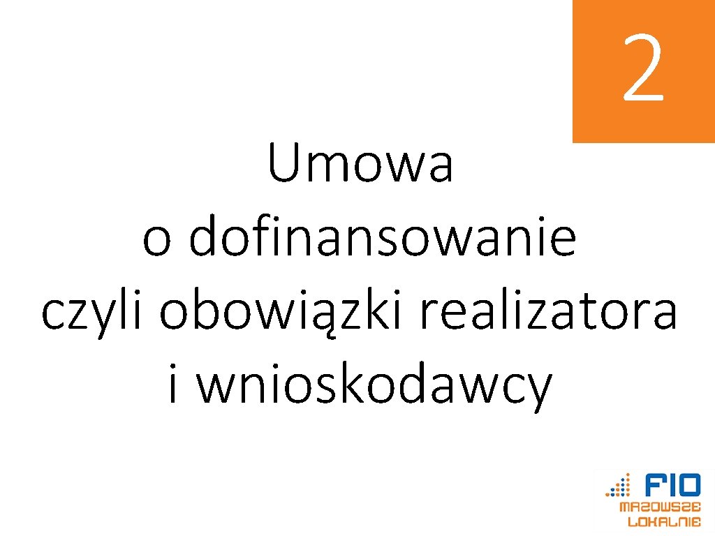 2 Umowa o dofinansowanie czyli obowiązki realizatora i wnioskodawcy 2 Umowa o dofinansowanie czyli obowiązki realizatora i wnioskodawcy