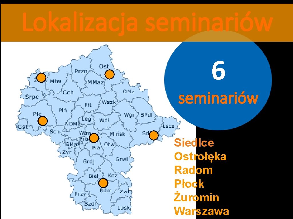 Lokalizacja seminariów 6 seminariów Siedlce Ostrołęka Radom Płock Żuromin Warszawa Lokalizacja seminariów 6 seminariów Siedlce Ostrołęka Radom Płock Żuromin Warszawa
