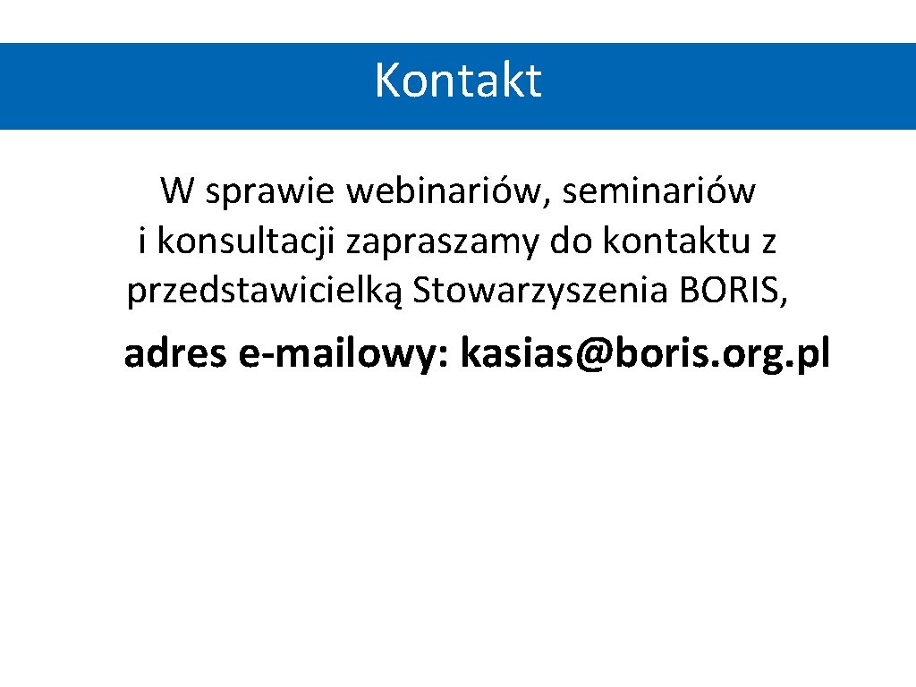 Kontakt W sprawie webinariów, seminariów i konsultacji zapraszamy do kontaktu z przedstawicielką Stowarzyszenia BORIS, Kontakt W sprawie webinariów, seminariów i konsultacji zapraszamy do kontaktu z przedstawicielką Stowarzyszenia BORIS,