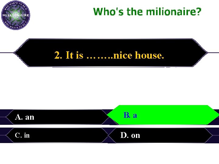 2. It is ……. . nice house. A. an B. aa B. C. in