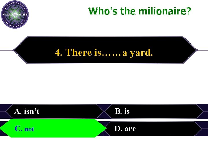 4. There is……a yard. A. isn’t B. is C. C. not D. are 