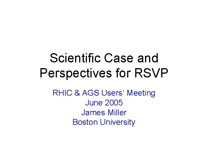 Scientific Case and Perspectives for RSVP RHIC & AGS Users’ Meeting June 2005 James