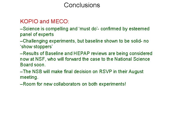 Conclusions KOPIO and MECO: –Science is compelling and ‘must do’- confirmed by esteemed panel