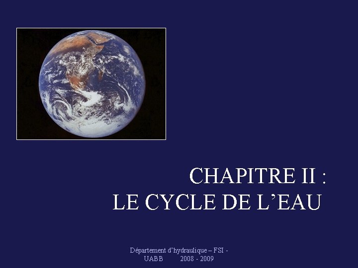 CHAPITRE II : LE CYCLE DE L’EAU Département d’hydraulique – FSI - UABB 2008