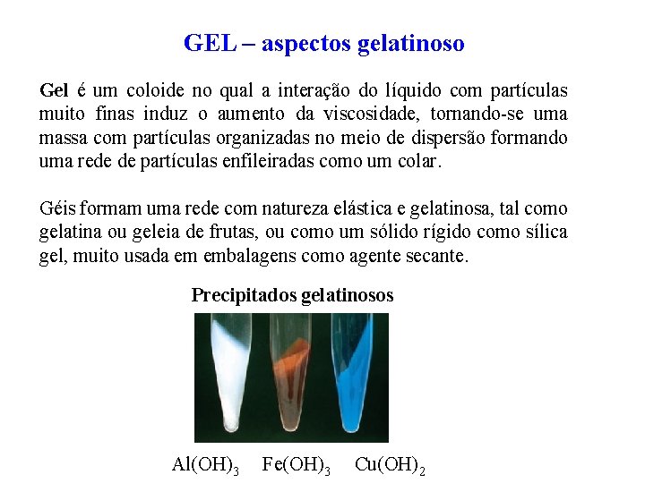 GEL – aspectos gelatinoso Gel é um coloide no qual a interação do líquido