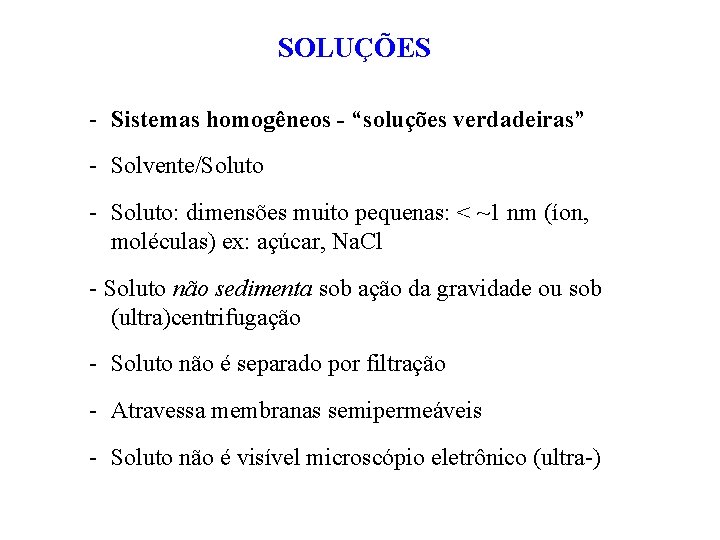 SOLUÇÕES - Sistemas homogêneos - “soluções verdadeiras” - Solvente/Soluto - Soluto: dimensões muito pequenas: