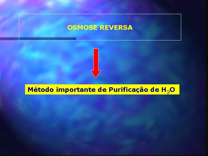 OSMOSE REVERSA Método importante de Purificação de H 2 O 