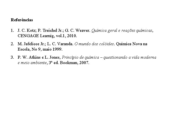 Referências 1. J. C. Kotz; P. Treichel Jr. ; G. C. Weaver. Química geral