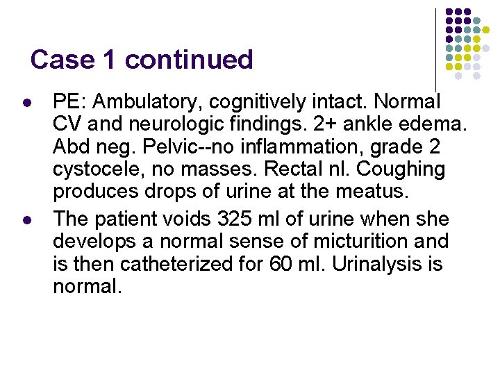 Case 1 continued l l PE: Ambulatory, cognitively intact. Normal CV and neurologic findings.