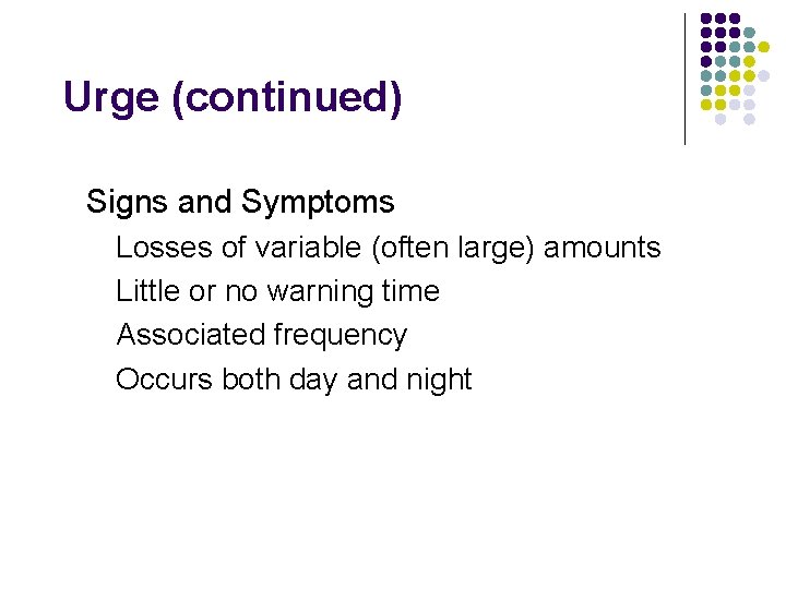 Urge (continued) Signs and Symptoms Losses of variable (often large) amounts Little or no