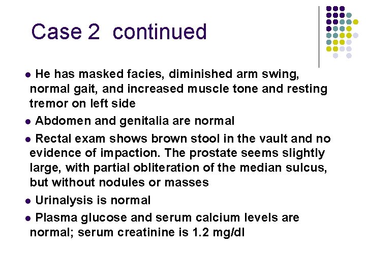 Case 2 continued He has masked facies, diminished arm swing, normal gait, and increased