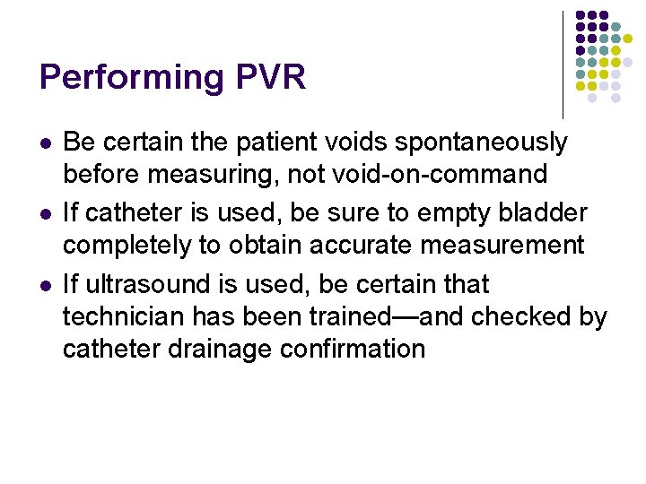 Performing PVR l l l Be certain the patient voids spontaneously before measuring, not