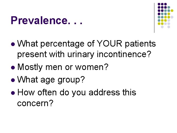 Prevalence. . . What percentage of YOUR patients present with urinary incontinence? l Mostly