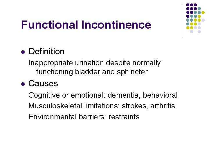 Functional Incontinence l Definition Inappropriate urination despite normally functioning bladder and sphincter l Causes