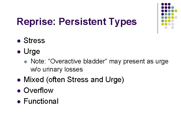 Reprise: Persistent Types l l Stress Urge l l Note: “Overactive bladder” may present