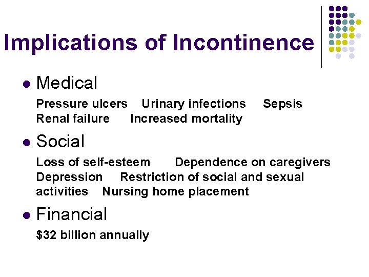 Implications of Incontinence l Medical Pressure ulcers Urinary infections Renal failure Increased mortality l