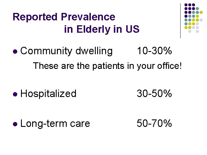 Reported Prevalence in Elderly in US l Community dwelling 10 -30% These are the