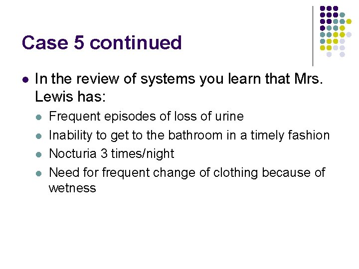 Case 5 continued l In the review of systems you learn that Mrs. Lewis