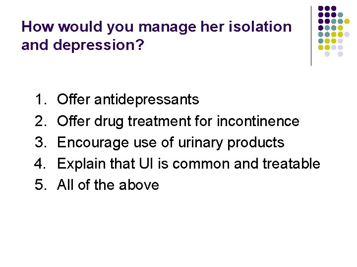 How would you manage her isolation and depression? 1. 2. 3. 4. 5. Offer