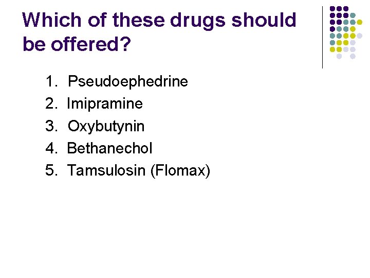 Which of these drugs should be offered? 1. 2. 3. 4. 5. Pseudoephedrine Imipramine