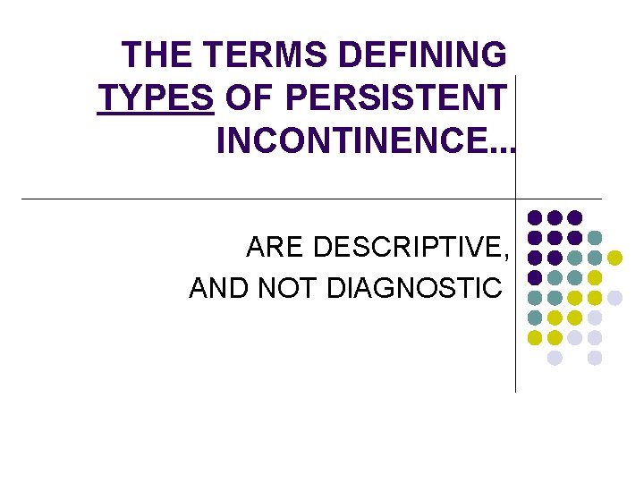 THE TERMS DEFINING TYPES OF PERSISTENT INCONTINENCE. . . ARE DESCRIPTIVE, AND NOT DIAGNOSTIC