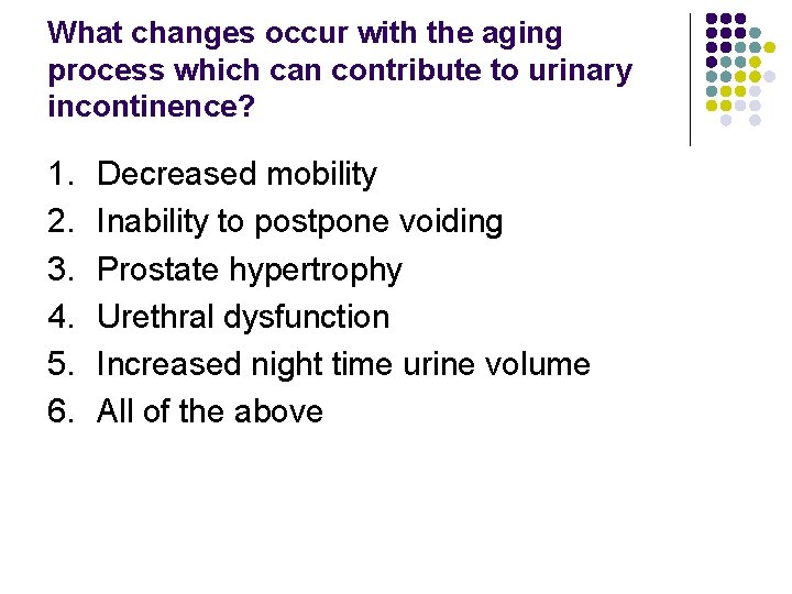 What changes occur with the aging process which can contribute to urinary incontinence? 1.