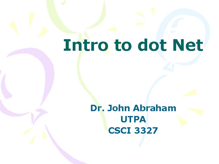 Intro to dot Net Dr. John Abraham UTPA CSCI 3327 