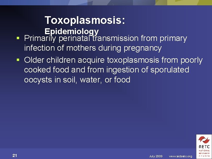 Toxoplasmosis: Epidemiology § Primarily perinatal transmission from primary infection of mothers during pregnancy §