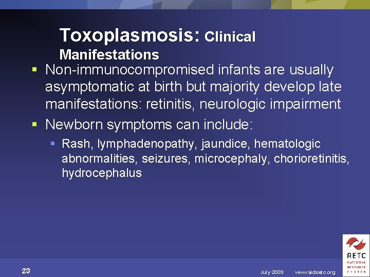 Toxoplasmosis: Clinical Manifestations § Non-immunocompromised infants are usually asymptomatic at birth but majority develop
