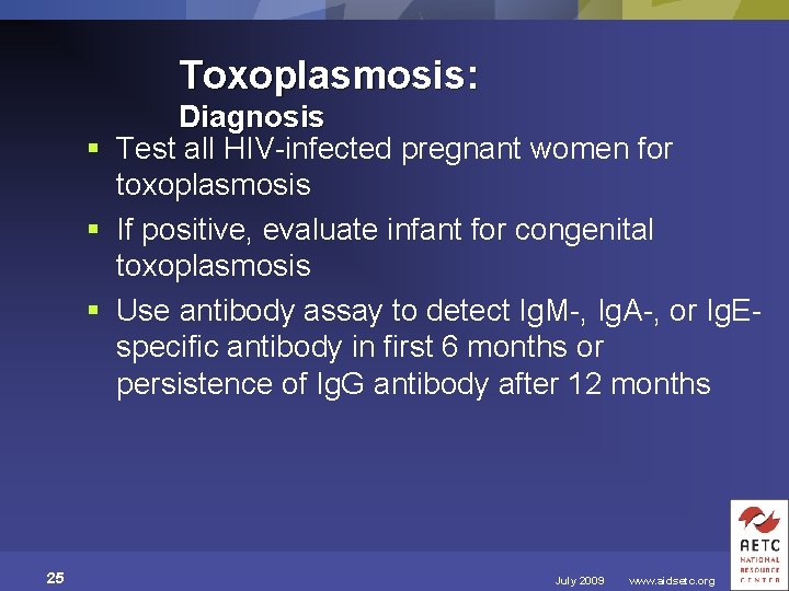 Toxoplasmosis: Diagnosis § Test all HIV-infected pregnant women for toxoplasmosis § If positive, evaluate
