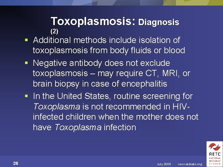 Toxoplasmosis: Diagnosis (2) § Additional methods include isolation of toxoplasmosis from body fluids or