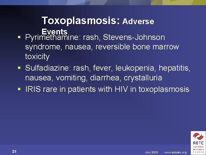 Toxoplasmosis: Adverse Events § Pyrimethamine: rash, Stevens-Johnson syndrome, nausea, reversible bone marrow toxicity §