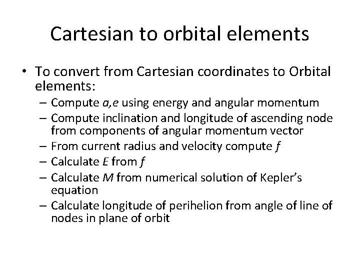 Cartesian to orbital elements • To convert from Cartesian coordinates to Orbital elements: –