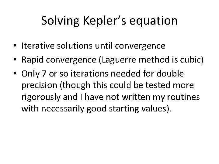 Solving Kepler’s equation • Iterative solutions until convergence • Rapid convergence (Laguerre method is