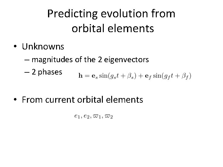 Predicting evolution from orbital elements • Unknowns – magnitudes of the 2 eigenvectors –